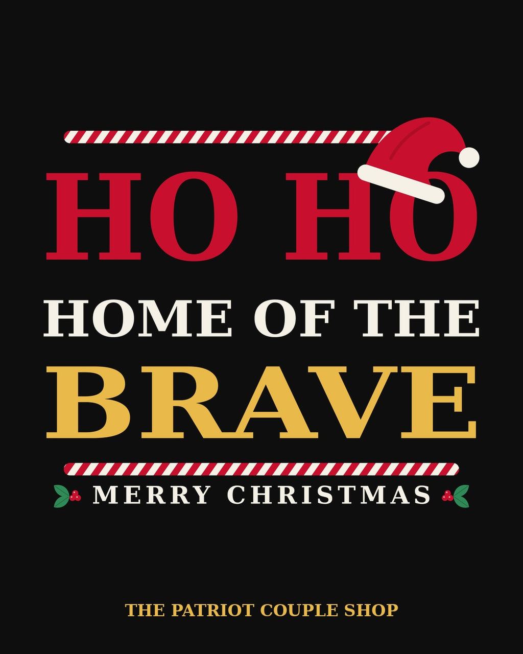 "Ho Ho Home of the Brave" Merry Christmas design with candy cane stripes and a Santa hat in red, cream and gold on black